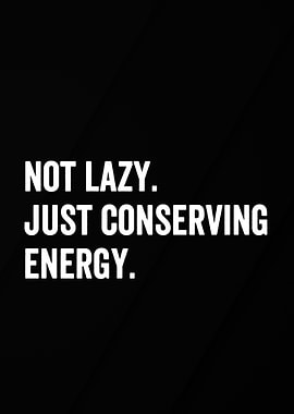 not lazy just conserving