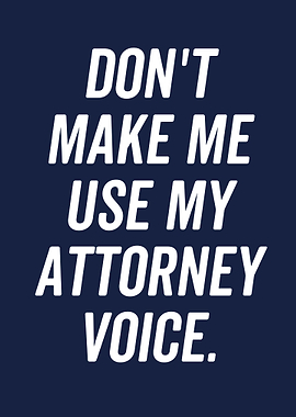 use my lawyer voice