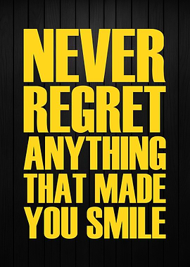 Never regret anything that