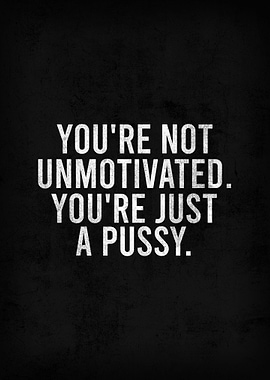 YOU ARE NOT UNMOTIVATED