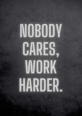 Nobody Cares Work Harder