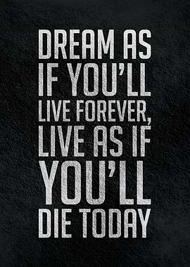 Dream as if youll live