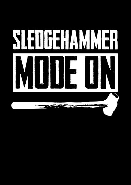 Sledgehammer Mode On