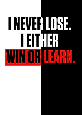 I NEVER LOSE I EITHER WIN