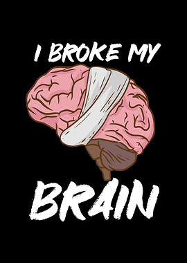 I Broke My Brain