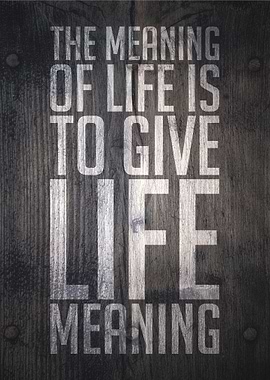 The meaning of life is to