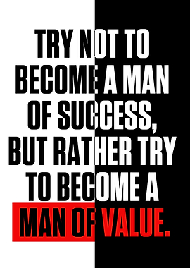 TRY NOT TO BECOME A MAN OF