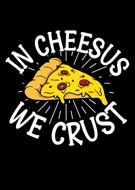 In Cheesus We Crust Pizza