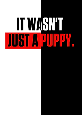 IT WASNT JUST A PUPPY
