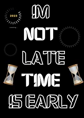 Im not late time is early