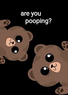 BROWN BEAR ARE YOU POOPING