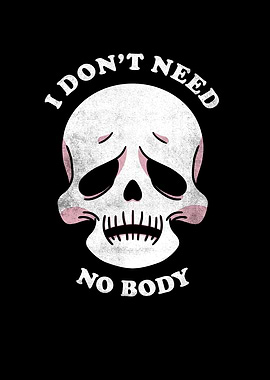 I dont need no body