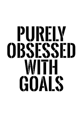 Purely obsessed with goals