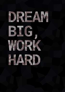 Dream big work hard