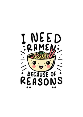 I need ramen because of