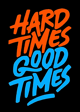 Hard times good times
