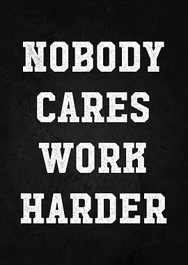 nobody cares work harder
