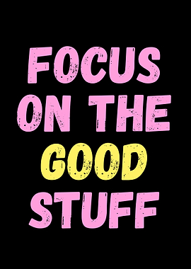 Focus On The Good Stuff