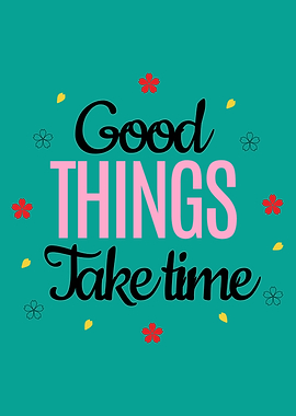 Good Things Take Time