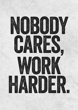 Nobody Cares Work Harder