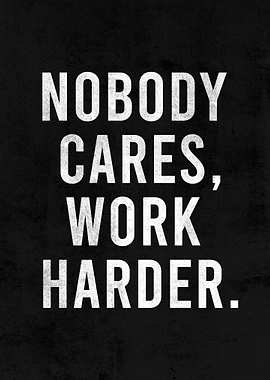 NOBODY CARES WORK HARDER