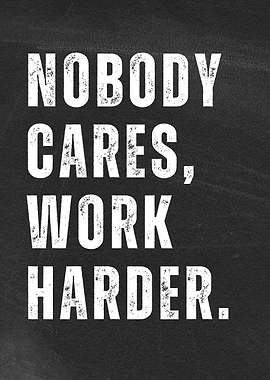 Nobody Cares Work Harder