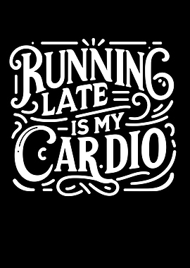 Running Late is My Cardio