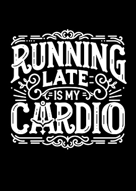 Running Late is My Cardio