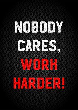 nobody cares work harder