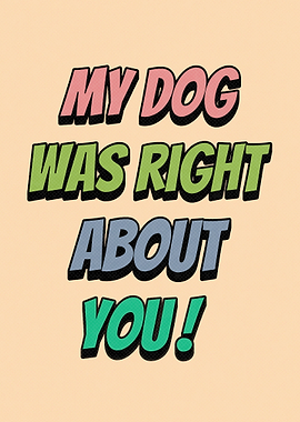 My Dog Was Right About You