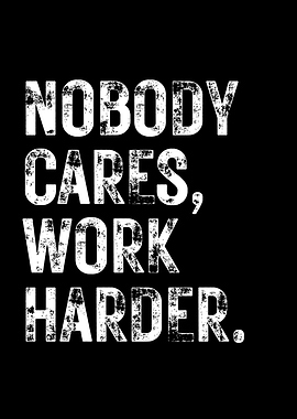 NOBODY CARES WORK HARDER