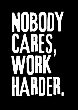 Nobody Cares Work Harder