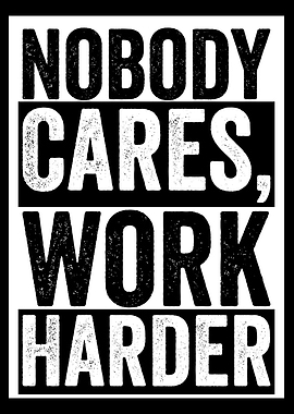 Nobody Cares Work Harder