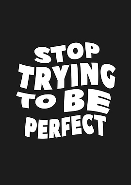 Stop to be perfect