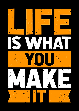 Life is what you make it