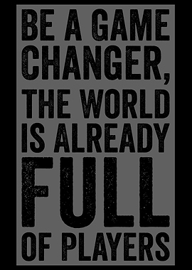 Be a Game Changer Quote