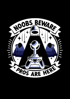 Noobs Beware Pros Are Here