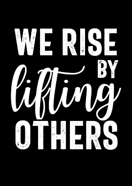 we rise by lifting others