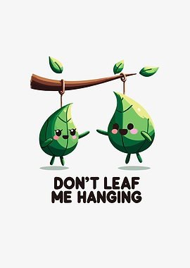 Dont Leaf Me Hanging