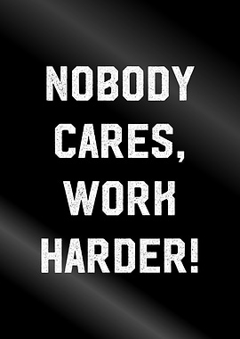 nobody cares work harder