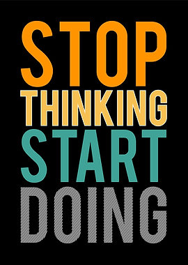 Stop Thinking Start Doing