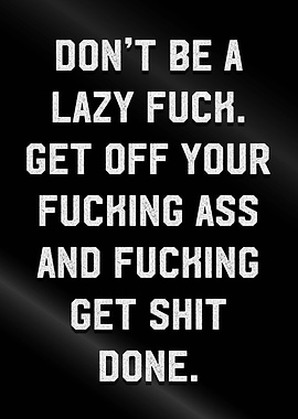dont be lazy fuck