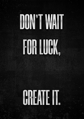 Dont wait for luck