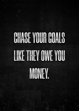 Chase your goals like they