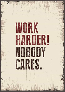 work harder nobody cares
