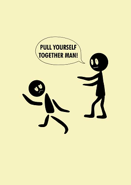 pull yourself together man