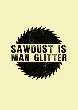 sawdust is man glitter