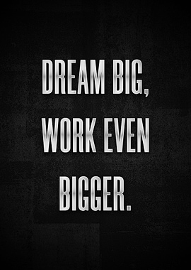 Dream big work even bigger
