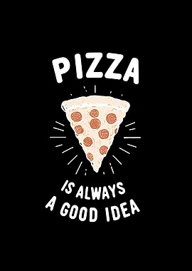 Pizza is Always a Good