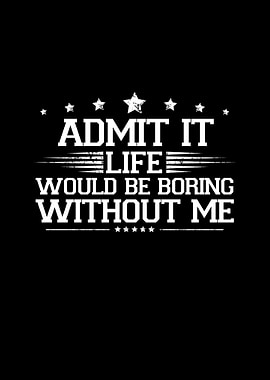 life boring without me